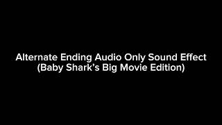 Alternate Ending Audio Only Sound Effect Baby Shark’s Big Movie Edition [upl. by Nilsoj]