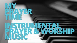 My Prayer Time  30 Minutes of Instrumental Prayer amp Worship Music [upl. by Annaear382]