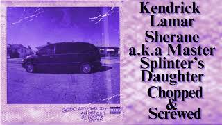 Kendrick Lamar  Sherane aka Master Splinter’s Daughter Chopped and Screwed [upl. by Magocsi]