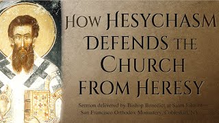 How Hesychasm Defends the Church from Heresy  Sermon by Bishop Benedict [upl. by Nerag]