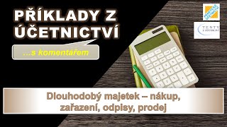 Dlouhodobý majetek  nákup zařazení odpisy prodej Příklady z účetnictví s komentářem [upl. by Osi]