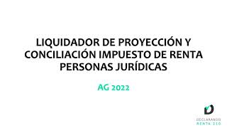 Liquidador de Proyección y conciliación del impuesto de Renta Personas Jurídicas AG 2022 [upl. by Joab434]