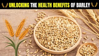 Unlocking the Health Benefits of Barley [upl. by Sharp]