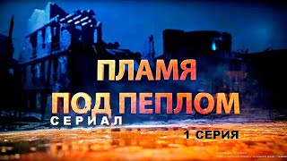 ПЛАМЯ ПОД ПЕПЛОМ  Cериал  1 СЕРИЯ  Военная драма [upl. by Hall]