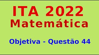 ITA 2022  Questão 44  Objetiva de Matemática [upl. by Abisia622]