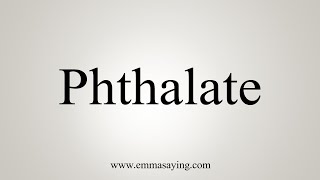 How To Say Phthalate [upl. by Whitby]