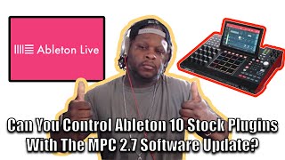 Can You Control Ableton 10 Stock Plugins Using The MPC X or The MPC Live And The MPC 27 Update [upl. by Grogan]