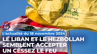 Lactualité du 18 novembre 2024  Le Liban et le Hezbollah semblent accepter un cessez le feu [upl. by Ahseinet]