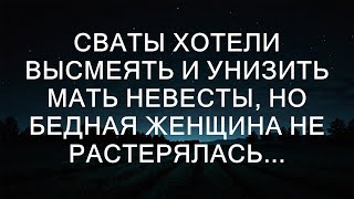 Сваты пытались унизить и высмеять мать невесты но бедная женщина не растерялась и дала им такой о [upl. by Ahseit]