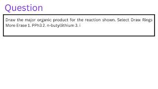 Draw the major organic product for the reaction shown Select Draw Rings More Erase 1 PPh3 2 nbut [upl. by Nort347]