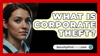 What Is Corporate Theft  SecurityFirstCorpcom [upl. by Auberon830]