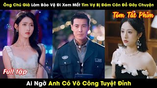 Ông Chú Già Làm Bảo Vệ Đi Xem Mắt Tìm Vợ Bị Đám Côn Đồ Gây Chuyện Ai Ngờ Anh Có Võ Công Tuyệt Đỉnh [upl. by Bertasi644]