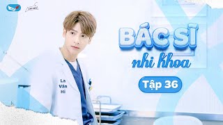 TẬP 36  VIETSUB Bác sĩ nhi khoa  儿科医生  Pediatrican 2017  La Vân Hi [upl. by Shute]