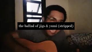 the ballad of jigs amp yumi stripped  acoustic ver [upl. by Hopkins166]