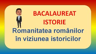 BAC  ISTORIE  Romanitatea românilor în viziunea istoricilor [upl. by Ytitsahc]