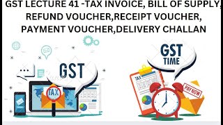 GST LECTURE 41 TAX INVOICE BILLOFSUPPLY REFUNDVOUCHER RECEIPTVOUCHER PAYMENTVOUCHER DELIVERY CHALLAN [upl. by Naejeillib]