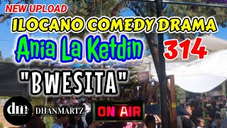 ILOCANO COMEDY DRAMA  BWESITA  ANIA LA KETDIN 314  NEW UPLOAD [upl. by Hough]