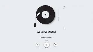 La Ilaha Illallah  Mishary Rashid Alafasy [upl. by Ymas]