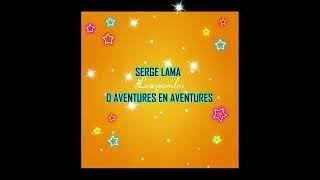 SERGE LAMA D AVENTURES EN AVENTURES [upl. by Tommie]