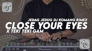 Dj Close Your Eyes X Teki Teki Gam Jedag Jedug Full Beat Viral Tiktok Terbaru 2022 Dj Komang Rimex [upl. by Ferwerda]