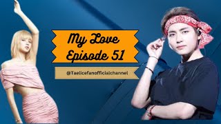 My love  taelice episode 51 lalisa fanfic kimtaehyung lisa btsv NaraLisa [upl. by Marlo]