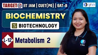 Metabolism 2  Biochemistry  Target IIT JAM Biotechnology  CUET PG  GATB  L 12  IFAS [upl. by Pansir673]