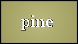 Pine Meaning [upl. by Doroteya]