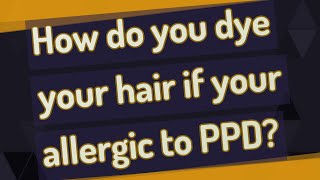 How do you dye your hair if your allergic to PPD [upl. by Osborne]