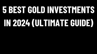 5 Best GOLD Investments in 2024 ULTIMATE Guide [upl. by Lucille3]