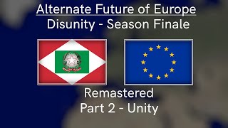 Alternate Future of Europe Disunity  Season Finale  Remastered  Part 2  Unity [upl. by Tacklind716]