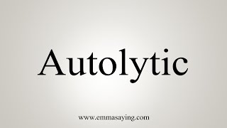 How To Say Autolytic [upl. by Grider387]