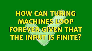 How can Turing machines loop forever given that the input is finite 4 Solutions [upl. by Etteuqram]