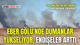 EBER GÖLÜNDE DUMANLAR YÜKSELİYOR ENDİŞELER ARTTI [upl. by Aisya215]