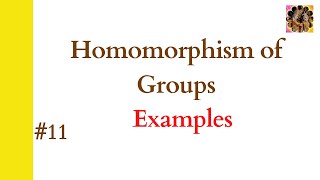 11 Homomorphism of groups  Examples  Epimorphism Monomorphism Isomorphism  Group theory [upl. by Noskcire]