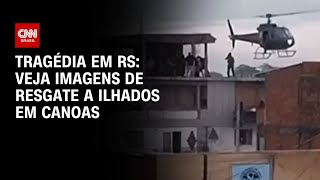 Tragédia em RS Veja imagens de resgates a ilhados em Canoas  AGORA CNN [upl. by Rik]