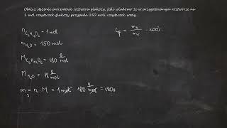 Oblicz stężenie procentowe roztworu glukozy jeśli wiadomo że w przygotowanym roztworze na 1 mol [upl. by Eylk896]