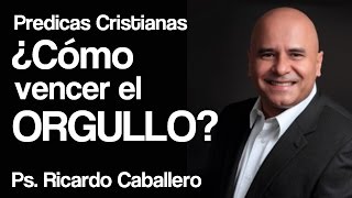 Mensajes Cristianos  El Orgullo  Pastor Ricardo Caballero [upl. by Eninnaj]