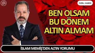 İSLAM MEMİŞDEN ALTIN YORUMU  BEN OLSAM BU DÖNEM ALTIN ALMAM Altın ve Para Yorumları [upl. by Kirk]