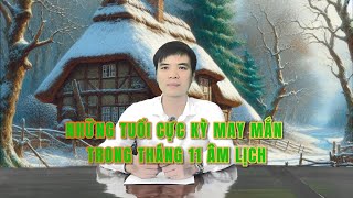 NHỮNG TUỔI CỰC KỲ MAY MẮN TRONG THÁNG 11 ÂM LỊCH NÀY CÁC BẠN NÊN BIẾT [upl. by Amapuna]