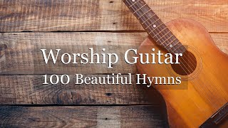 Worship Guitar  100 Beautiful Hymns  Instrumental  Peaceful Gospel Music [upl. by Yslek]