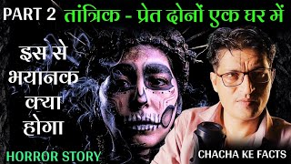 Part 2तांत्रिक और प्रेत एक घर मेंइस से भयानक क्या होगा Horror StoryGhost StoryChacha ke Facts [upl. by Royd959]