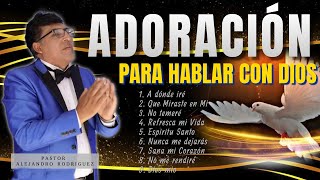 😭ADORACIONES Que te llevarán a la Presencia de DIOS 😭 l Pastor Alejandro Rodríguez [upl. by Kirima490]