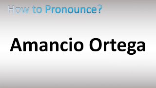 How to Pronounce Amancio Ortega [upl. by Neeliak]