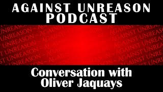 Against Unreason Podcast  3 Conversation with Oliver Jaquays [upl. by Post]