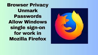 Browser Privacy Unmark Passwords Allow Windows single sign on for work in Mozilla Firefox [upl. by Aikahc]