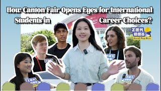 GenZ Pop Quiz  How Canton Fair Opens the Eyes for International Students in Career Choices [upl. by Bui]