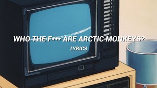 who the f are arctic monkeys  lyrics   arctic monkeys [upl. by Lyrahc]