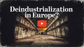 Deindustrialization in Europe  Europes Industrial Struggles Amid Global Competition [upl. by Anse989]