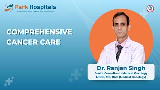 Comprehensive Cancer Care A Commitment to Health  Dr Ranjan Singh  Park Hospital West Delhi [upl. by Lucky]