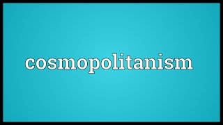 Cosmopolitanism Meaning [upl. by Bettencourt]